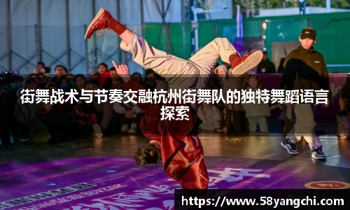 街舞战术与节奏交融杭州街舞队的独特舞蹈语言探索