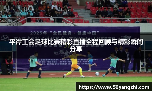 平潭工会足球比赛精彩直播全程回顾与精彩瞬间分享