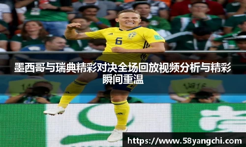 墨西哥与瑞典精彩对决全场回放视频分析与精彩瞬间重温