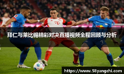 拜仁与莱比锡精彩对决直播视频全程回顾与分析