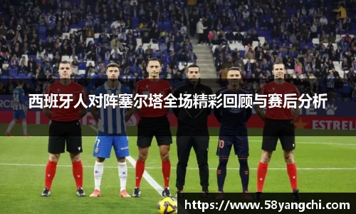 西班牙人对阵塞尔塔全场精彩回顾与赛后分析