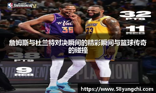 詹姆斯与杜兰特对决瞬间的精彩瞬间与篮球传奇的碰撞