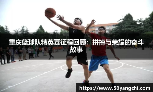 重庆篮球队精英赛征程回顾：拼搏与荣耀的奋斗故事
